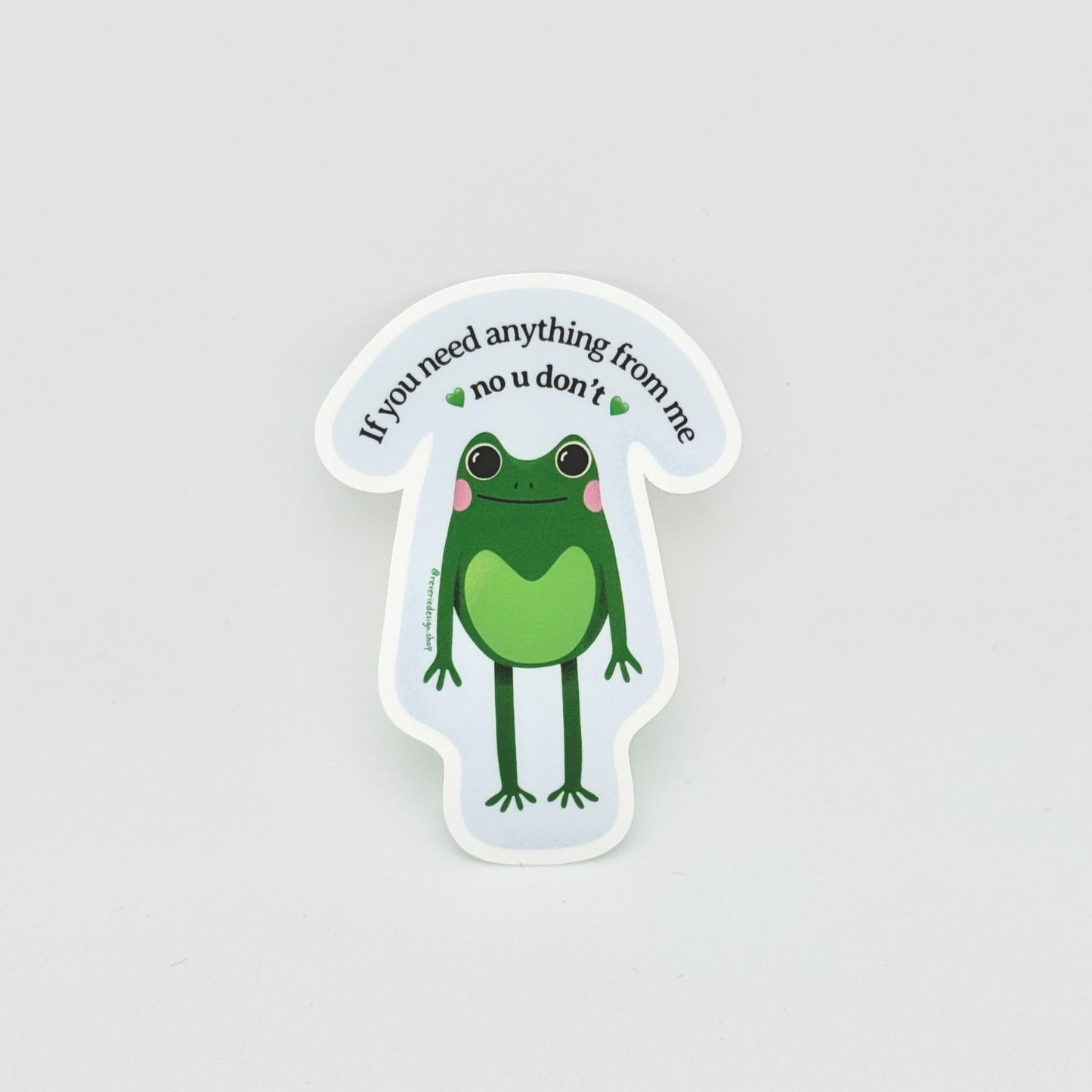 Funny sticker for introverts and overworked people with passive aggressive frog illustration and funny text ‘If you need anything from me, no u don’t’