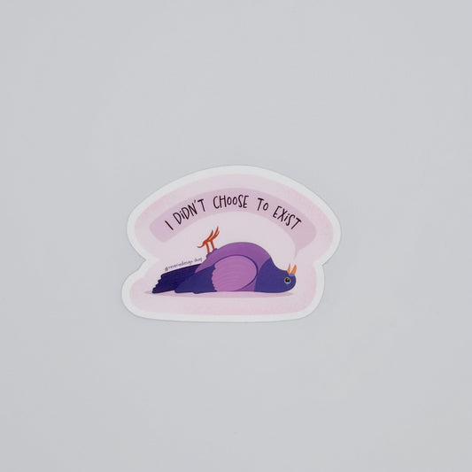 Vinyl sticker with tired upside down pigeon saying ‘I didn’t choose to exist’
