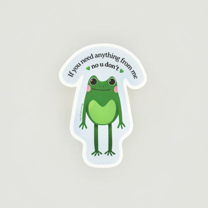 Cute passive aggressive frog smiling with funny text ‘If you need anything from me, no u don’t’
